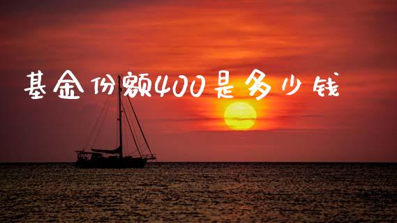 基金份额400是多少钱_https://www.apanben.com_期货学院_第1张