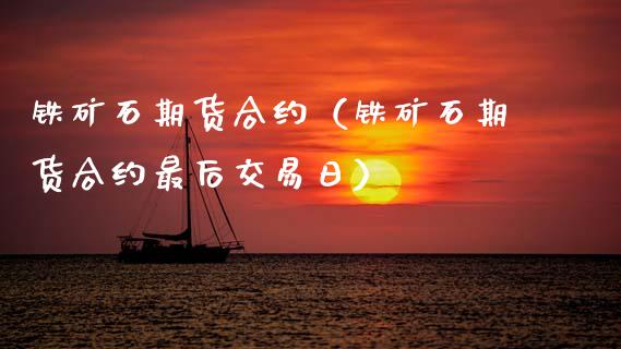 铁矿石期货合约（铁矿石期货合约最后交易日）_https://www.apanben.com_国际期货_第1张