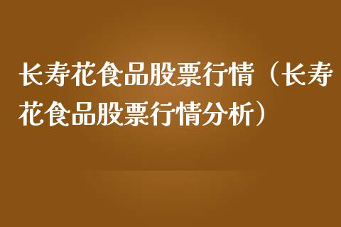 长寿花食品股票行情（长寿花食品股票行情分析）_https://www.apanben.com_股市指导_第1张
