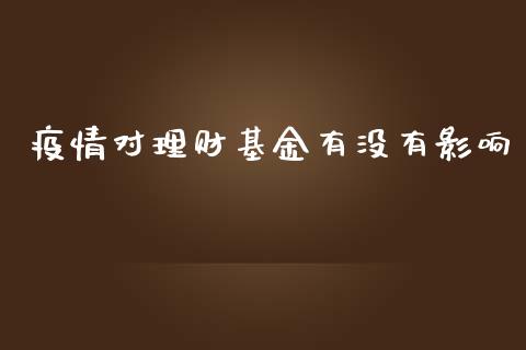 疫情对理财基金有没有影响_https://www.apanben.com_财经资讯_第1张