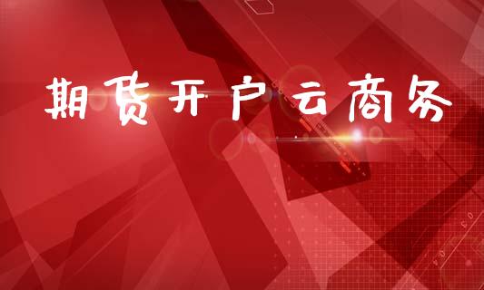 期货开户云商务_https://www.apanben.com_在线喊单_第1张