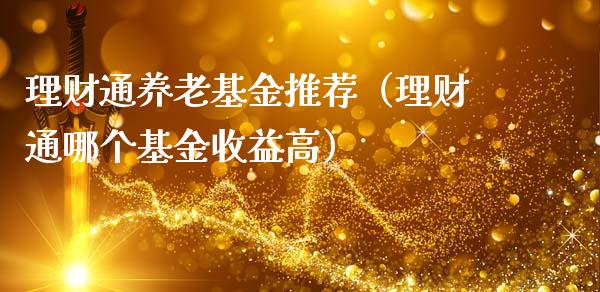 理财通养老基金推荐（理财通哪个基金收益高）_https://www.apanben.com_国际财经_第1张