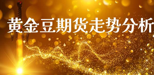 黄金豆期货走势分析_https://www.apanben.com_期货学院_第1张