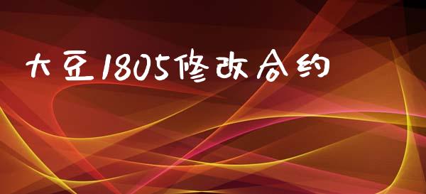 大豆1805修改合约_https://www.apanben.com_国际期货_第1张