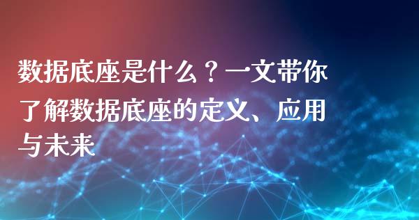 数据底座是什么？一文带你了解数据底座的定义、应用与未来_https://www.apanben.com_股票怎么玩_第1张