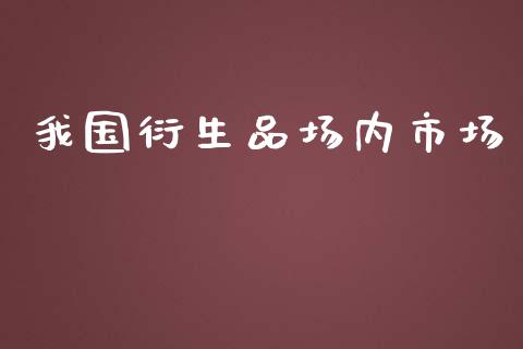我国衍生品场内市场_https://www.apanben.com_股市分析_第1张
