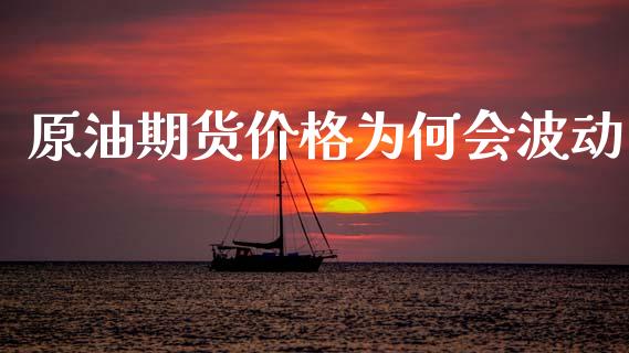 原油期货价格为何会波动_https://www.apanben.com_股市分析_第1张