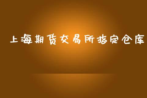 上海期货交易所指定仓库_https://www.apanben.com_国际财经_第1张