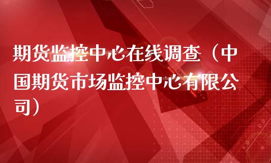 期货监控中心在线调查（中国期货市场监控中心有限公司）_https://www.apanben.com_在线喊单_第1张