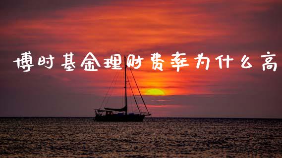 博时基金理财费率为什么高_https://www.apanben.com_财经资讯_第1张
