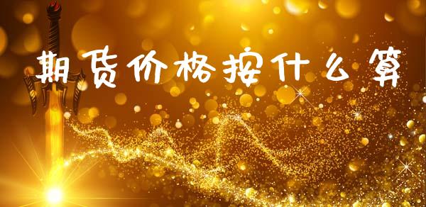 期货价格按什么算_https://www.apanben.com_国际财经_第1张