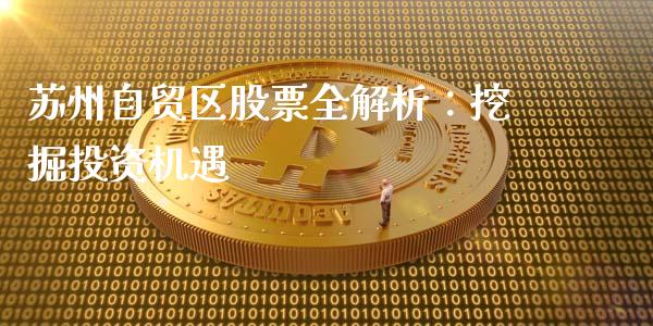 苏州自贸区股票全解析：挖掘投资机遇_https://www.apanben.com_股票怎么玩_第1张