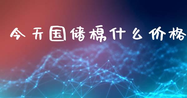 今天国储棉什么价格_https://www.apanben.com_在线喊单_第1张