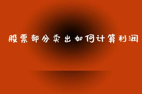 股票部分卖出如何计算利润_https://www.apanben.com_财经资讯_第1张