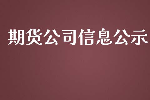 期货公司信息公示_https://www.apanben.com_国际期货_第1张