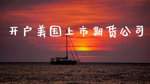 开户美国上市期货公司_https://www.apanben.com_财经资讯_第1张