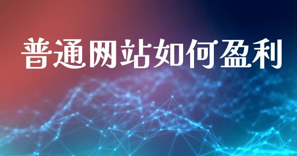 普通网站如何盈利_https://www.apanben.com_国际期货_第1张