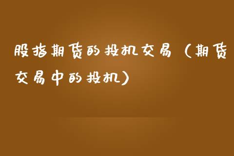 股指期货的投机交易（期货交易中的投机）_https://www.apanben.com_国际期货_第1张