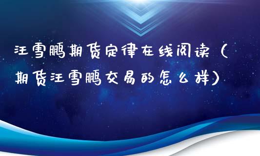 汪雪鹏期货定律在线阅读（期货汪雪鹏交易的怎么样）_https://www.apanben.com_在线喊单_第1张