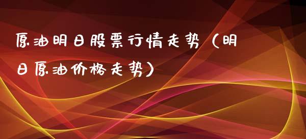 原油明日股票行情走势（明日原油价格走势）_https://www.apanben.com_股市分析_第1张