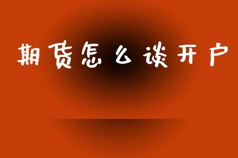 期货怎么谈开户_https://www.apanben.com_国际期货_第1张