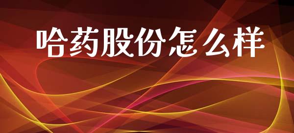哈药股份怎么样_https://www.apanben.com_期货学院_第1张