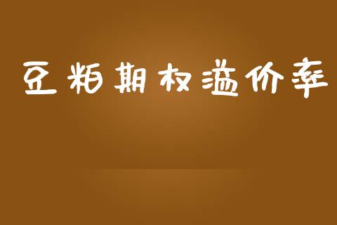 豆粕期权溢价率_https://www.apanben.com_在线喊单_第1张