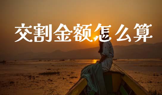 交割金额怎么算_https://www.apanben.com_在线喊单_第1张