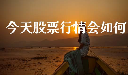 今天股票行情会如何_https://www.apanben.com_股票怎么玩_第1张