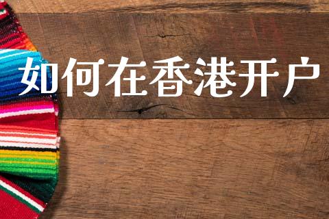 如何在香港开户_https://www.apanben.com_股市指导_第1张