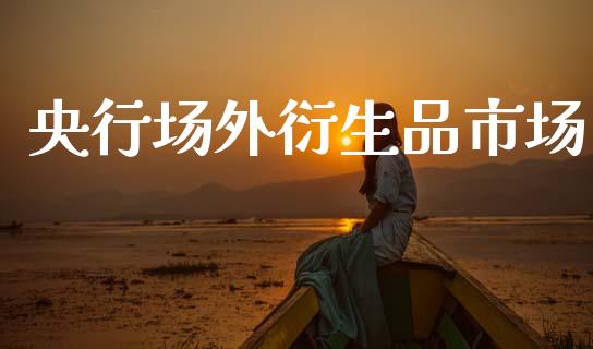 央行场外衍生品市场_https://www.apanben.com_国际期货_第1张
