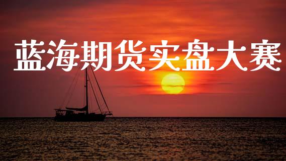 蓝海期货实盘大赛_https://www.apanben.com_股市指导_第1张