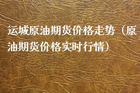 运城原油期货价格走势（原油期货价格实时行情）_https://www.apanben.com_国际期货_第1张