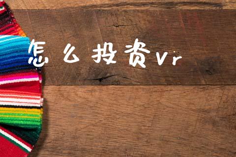 怎么投资vr_https://www.apanben.com_期货学院_第1张