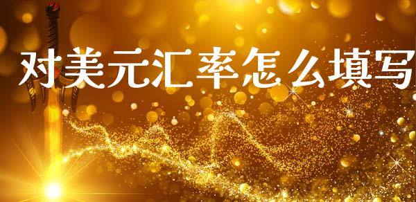 对美元汇率怎么填写_https://www.apanben.com_国际期货_第1张