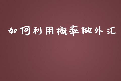 如何利用概率做外汇_https://www.apanben.com_在线喊单_第1张