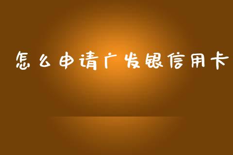 怎么申请广发银信用卡_https://www.apanben.com_股市分析_第1张