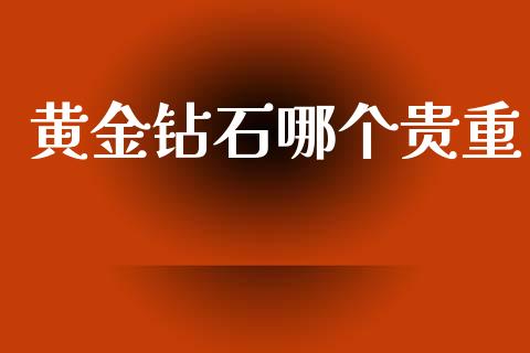黄金钻石哪个贵重_https://www.apanben.com_财经资讯_第1张
