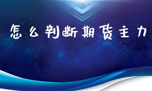 怎么判断期货主力_https://www.apanben.com_在线喊单_第1张
