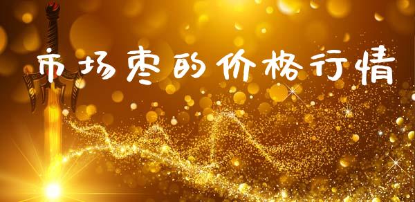 市场枣的价格行情_https://www.apanben.com_股市分析_第1张