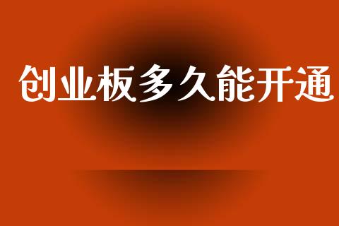 创业板多久能开通_https://www.apanben.com_在线喊单_第1张