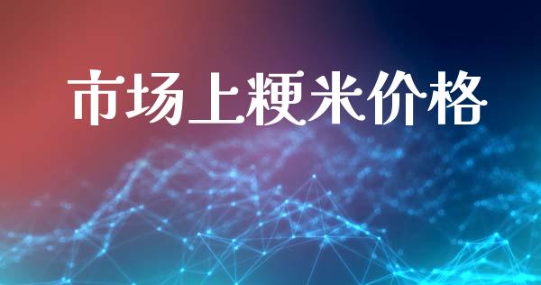 市场上粳米价格_https://www.apanben.com_在线喊单_第1张