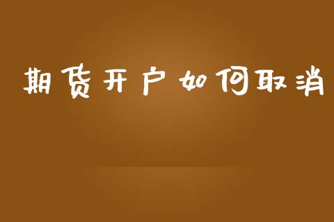 期货开户如何取消_https://www.apanben.com_财经资讯_第1张
