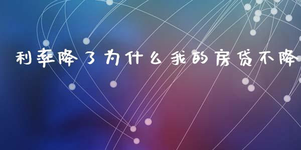 利率降了为什么我的房贷不降_https://www.apanben.com_国际期货_第1张