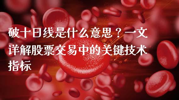 破十日线是什么意思？一文详解股票交易中的关键技术指标_https://www.apanben.com_在线喊单_第1张