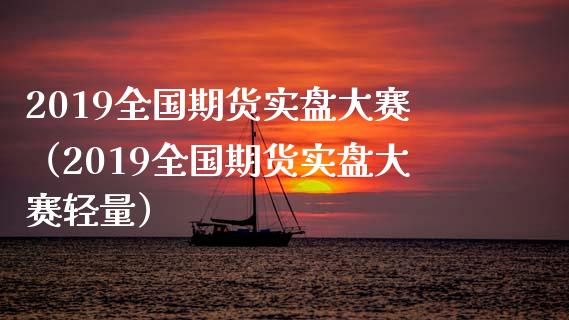 2019全国期货实盘大赛(2019全国期货实盘大赛轻量)_期货学院_第1张_安贝财经网 2019全国期货实盘大赛(2019全国期货实盘大赛轻量)_https://www.apanben.com_期货学院_第1张