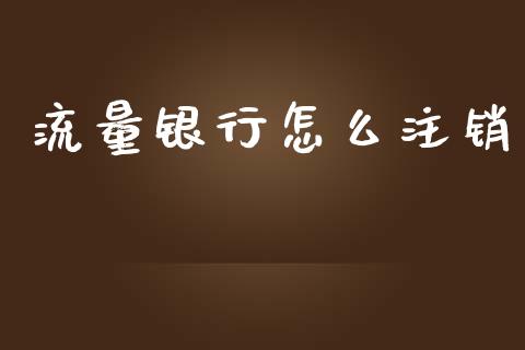 流量银行怎么注销_https://www.apanben.com_财经资讯_第1张