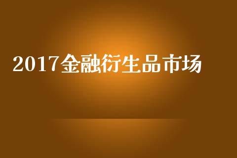 2017金融衍生品市场_https://www.apanben.com_国际期货_第1张