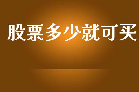 股票多少就可买_https://www.apanben.com_国际期货_第1张