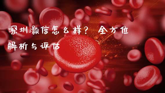 深圳灏信怎么样？ 全方位解析与评估_https://www.apanben.com_在线喊单_第1张